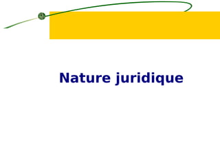 Nature juridique
 