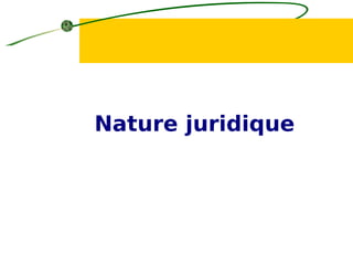 Nature juridique
 