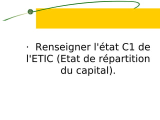 · Renseigner l'état C1 de
l'ETIC (Etat de répartition
du capital).
 