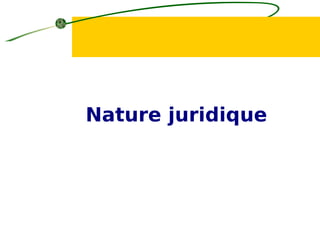 Nature juridique
 