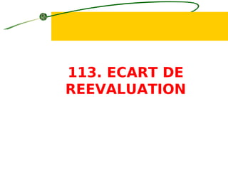 113. ECART DE
REEVALUATION
 