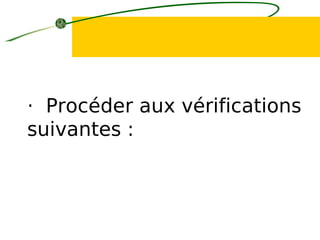· Procéder aux vérifications
suivantes :
 