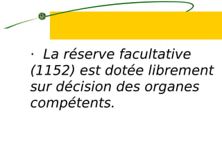 · La réserve facultative
(1152) est dotée librement
sur décision des organes
compétents.
 
