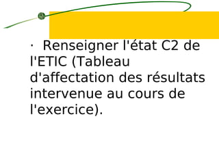 · Renseigner l'état C2 de
l'ETIC (Tableau
d'affectation des résultats
intervenue au cours de
l'exercice).
 