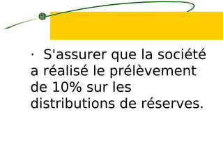· S'assurer que la société
a réalisé le prélèvement
de 10% sur les
distributions de réserves.
 