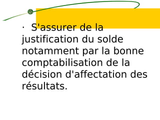 · S'assurer de la
justification du solde
notamment par la bonne
comptabilisation de la
décision d'affectation des
résultats.
 