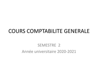 COURS COMPTABILITE GENERALE
SEMESTRE 2
Année universitaire 2020-2021
 