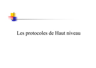 Les protocoles de Haut niveauLes protocoles de Haut niveau
 