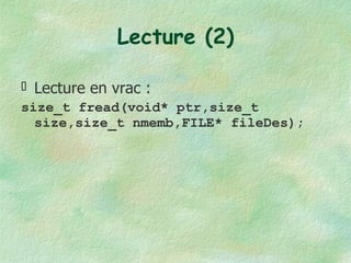 Lecture (2) Lecture en vrac : size_t fread(void* ptr,size_t size,size_t nmemb,FILE* fileDes); 