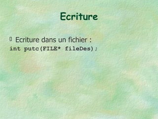 Ecriture Ecriture dans un fichier : int putc(FILE* fileDes); 