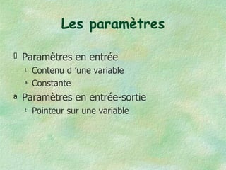 Les paramètres Paramètres en entrée Contenu d ’une variable Constante Paramètres en entrée-sortie Pointeur sur une variable 