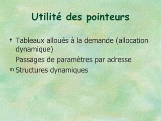 Utilité des pointeurs Tableaux alloués à la demande (allocation dynamique) Passages de paramètres par adresse Structures dynamiques 