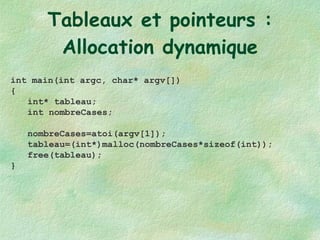 Tableaux et pointeurs : Allocation dynamique int main(int argc, char* argv[]) { int* tableau; int nombreCases; nombreCases=atoi(argv[1]); tableau=(int*)malloc(nombreCases*sizeof(int)); free(tableau); } 