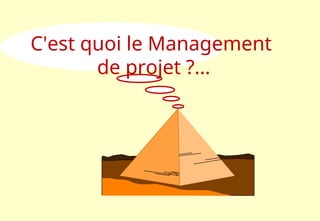 C'est quoi le Management
de projet ?...
 