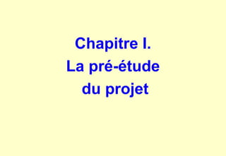 Chapitre I.
La pré-étude
du projet
 
