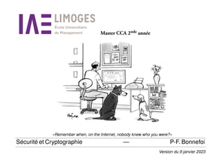 Master CCA 2nde année
«Remember when, on the Internet, nobody knew who you were?»
Sécurité et Cryptographie — P-F. Bonnefoi
Version du 9 janvier 2023
 