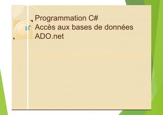 Programmation C#
Accès aux bases de données
ADO.net
 