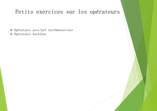 Petits exercices sur les opérateurs
 Opérateurs post/pré incrémentations
 Opérateurs booléens
 