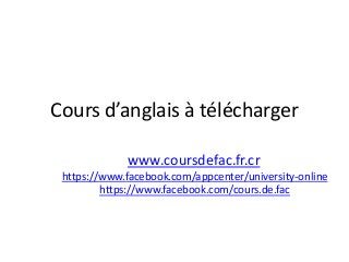 Cours d’anglais à télécharger
www.coursdefac.fr.cr
https://www.facebook.com/appcenter/university-online
https://www.facebook.com/cours.de.fac
 