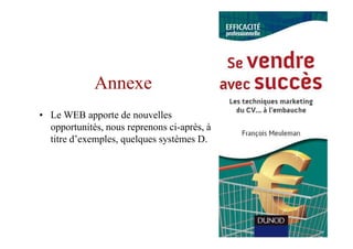 Annexe
• Le WEB apporte de nouvelles
  opportunités, nous reprenons ci-après, à
  titre d’exemples, quelques systèmes D.
 