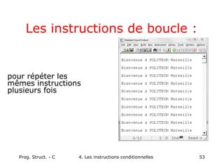 Prog. Struct. - C 4. Les instructions conditionnelles 53
Les instructions de boucle :
pour répéter les
mêmes instructions
plusieurs fois
 