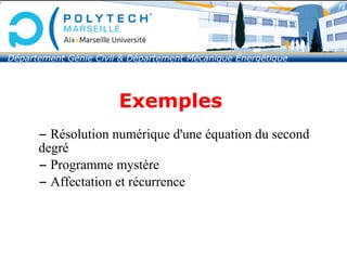 Exemples
– Résolution numérique d'une équation du second
degré
– Programme mystère
– Affectation et récurrence
Département Génie Civil & Département Mécanique Énergétique
 