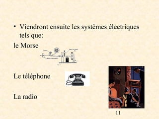 • Viendront ensuite les systèmes électriques
  tels que:
le Morse



Le téléphone

La radio

                                   11
 