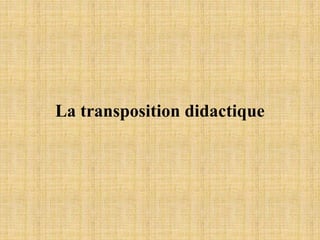 La transposition didactique
 