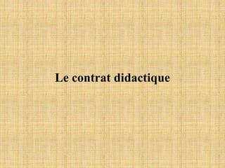 Le contrat didactique
 
