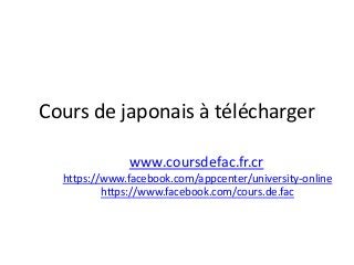 Cours de japonais à télécharger
www.coursdefac.fr.cr
https://www.facebook.com/appcenter/university-online
https://www.facebook.com/cours.de.fac
 
