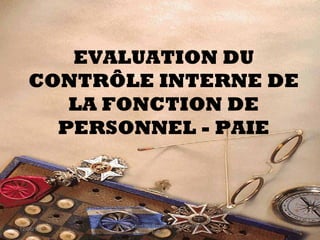EVALUATION DU
CONTRÔLE INTERNE DE
LA FONCTION DE
PERSONNEL - PAIE
12/06/14 139
Evaluation du Système de Contrôle
Interne
 