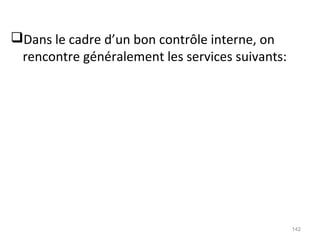 Dans le cadre d’un bon contrôle interne, on
rencontre généralement les services suivants:
142
 