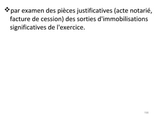 par examen des pièces justificatives (acte notarié,
facture de cession) des sorties d'immobilisations
significatives de l'exercice.
198
 