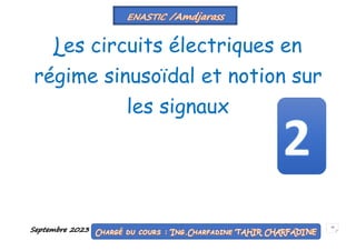Septembre 2023 16
Les circuits électriques en
régime sinusoïdal et notion sur
les signaux
 