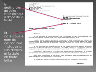 le
destinataire
de votre
lettre en haut
à droite de la
feuille
la
date, sous le
nom de
destinataire,
indiquez la
ville d’envoi
et la date
en toute
lettre
 