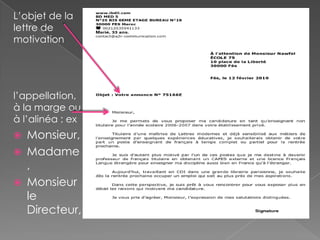 L’objet de la
lettre de
motivation
l’appellation,
à la marge ou
à l’alinéa : ex
 Monsieur,
 Madame
,
 Monsieur
le
Directeur,
 