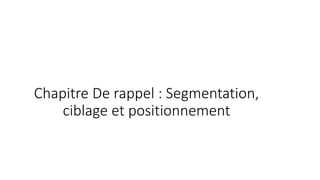 Chapitre De rappel : Segmentation,
ciblage et positionnement
 