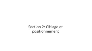 Section 2: Ciblage et
positionnement
 