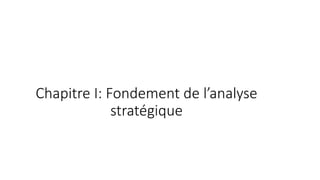 Chapitre I: Fondement de l’analyse
stratégique
 