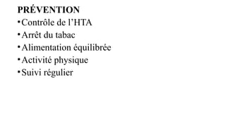 PRÉVENTION
•Contrôle de l’HTA
•Arrêt du tabac
•Alimentation équilibrée
•Activité physique
•Suivi régulier
 