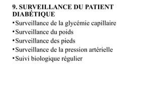 9. SURVEILLANCE DU PATIENT
DIABÉTIQUE
•Surveillance de la glycémie capillaire
•Surveillance du poids
•Surveillance des pieds
•Surveillance de la pression artérielle
•Suivi biologique régulier
 