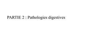 PARTIE 2 : Pathologies digestives
 