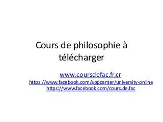 Cours de philosophie à
télécharger
www.coursdefac.fr.cr
https://www.facebook.com/appcenter/university-online
https://www.facebook.com/cours.de.fac
 