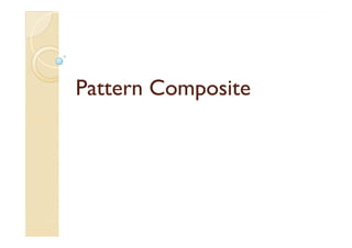 PPaatttteerrnn CCoommppoossiittee 
 