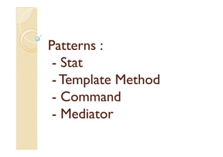 PPaatttteerrnnss :: 
- SSttaatt 
-- TTTTeeeemmmmppppllllaaaatttteeee MMMMeeeetttthhhhoooodddd 
- CCoommmmaanndd 
- MMeeddiiaattoorr 
 