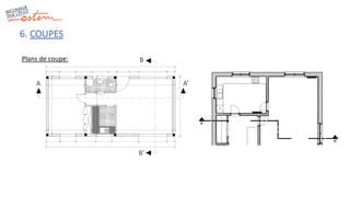 6. COUPES
A A’
B
B’
Plans de coupe:
 