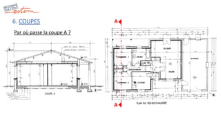 6. COUPES A
A
Par où passe la coupe A ?
 