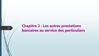Chapitre 2 : Les autres prestations
bancaires au service des particuliers
47
 