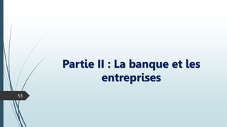 Partie II : La banque et les
entreprises
53
 