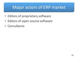 Major actors of ERP market
• Editors of proprietary software
• Editors of open source software
• Consultants
73
 
